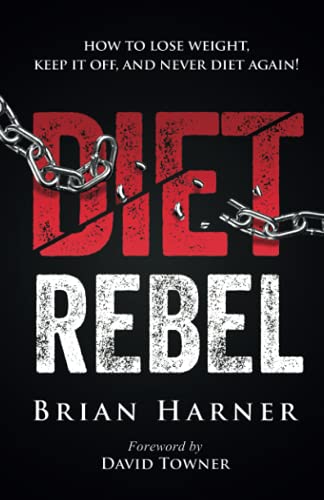 Diet Rebel: How to Lose Weight, Keep It Off, And Never Diet Again!