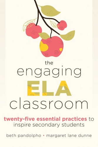 The Engaging ELA Classroom: Twenty-Five Essential Practices to Inspire Secondary Students (Vital strategies for student engagement and literacy)