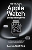  The complete Apple watch series 11 Handbook: Master Your Smartwatch with Expert Guidance on Setup, Customization, Health Tracking, Notifications, and Everyday Productivity (English Edition)