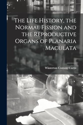 The Life History, the Normal Fission and the Reproductive Organs of Planaria Maculata