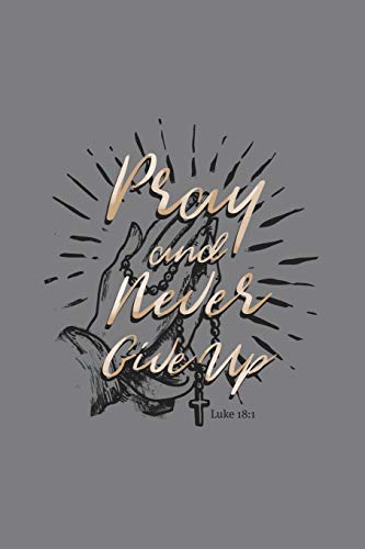 Pray and Never Give Up Luke 18:1: Blank Lined Journal Notebook, 200 Pages, Soft Matte Cover, 6 x 9