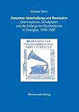  Zwischen Unterhaltung und Revolution. Grammophone, Schallplatten und die Anfänge der Musikindustrie in Shanghai 1878-1937