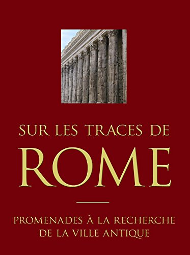 Télécharger Sur les traces de Rome: Promenades à la recherche de la ville antique PDF Ebook En Ligne