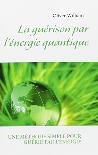 La guérison par l'énergie quantique : Une méthode simple pour guérir par l'énergie