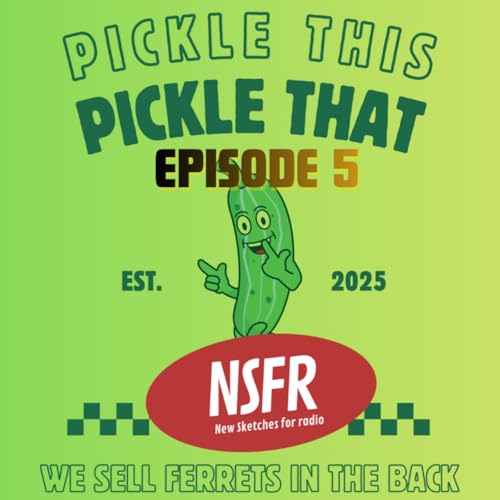 Episode 5 - Pickle this Pickle that