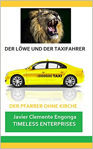 DER LÖWE UND DER TAXIFAHRER: MIT GOTT UNTERWEGS, DER PASTOR OHNE KIRCHE (Books of the Gospel of the Messiah© (El Evangelio del Mesías©, Historia del Reino de Dios) 26) (German Edition)