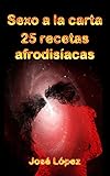  Sexo a la carta 25 recetas afrodisíacas: recetas picantes para un menú de amor