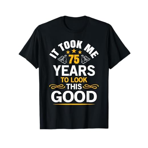 It Took Me 75 Years to Look This Good T-Shirt