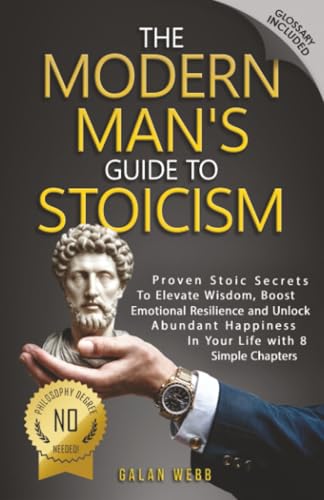 The Modern Man's Guide to Stoicism: Proven Stoic Secrets to