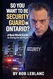 So You Want to Be a Security Guard in Ontario: A Real-World Guide to Duties, Training, Professional Standards, and What the Job Actually Demands