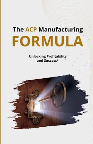 The ACP Manufacturing FORMULA: Unlocking Profitability and Success