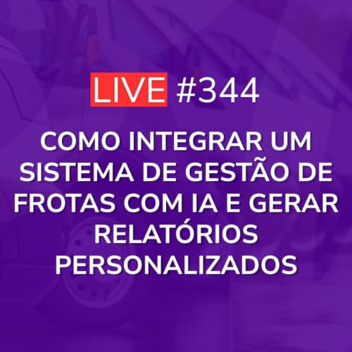 Como Integrar um Sistema de Gest&atilde;o de Frotas com IA e Gerar Relat&oacute;rios Personalizados | Live 344