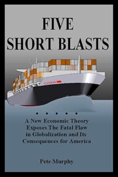 Hardcover Five Short Blasts: A New Economic Theory Exposes the Fatal Flaw in Globalization and Its Consequences for America Book