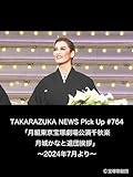 TAKARAZUKA NEWS Pick Up #764「月組東京宝塚劇場公演千秋楽 月城かなと退団挨拶」～2024年7月より～