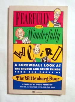 Fearfully and Wonderfully Weird: A Screwball Look at the Church and Other Things from the Pages of the Wittenburg Door