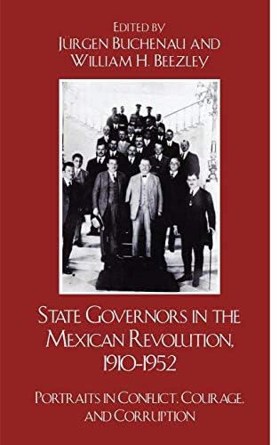 State Governors in the Mexican Revolution, 1910–1952: Portraits in Conflict, Courage, and Corruption (Latin American Silhouettes)