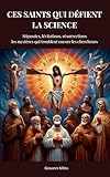 CES SAINTS QUI DÉFIENT LA SCIENCE: Stigmates, lévitations, résurrections : les mystères qui troublent encore les chercheurs - Giovanni Milito, Marcello Howell 