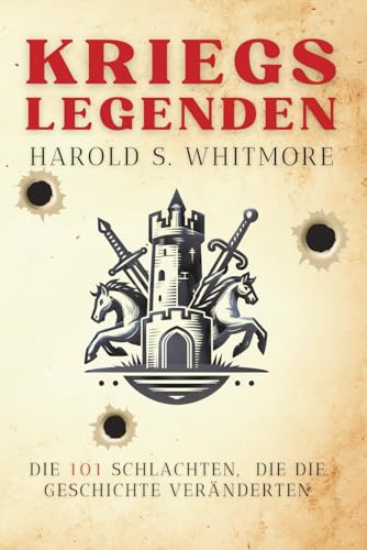 KRIEGSLEGENDEN: Die 101 Schlachten, die die Geschichte veränderten
