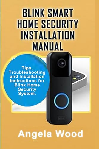 BLINK SMART HOME SECURITY INSTALLATION MANUAL : Tips, Troubleshooting and Installation Instructions for Blink Home Security System.