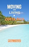 MOVING AND LIVING IN COSTA RICA 2025/2026: A COMPLETE HANDBOOK FOR STARTING A NEW LIFE IN THE LAND OF PURE VIDA
