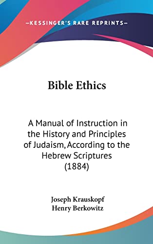 Bible Ethics: A Manual of Instruction in the History and Principles of Judaism, According to the Hebrew Scriptures (1884)
