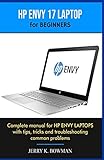 HP ENVY 17 LAPTOP for BEGINNERS: Complete manual for HP ENVY LAPTOPS with tips, tricks and...