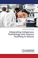 Integrating Indigenous Technology into Science Teaching in Ghana 3659744654 Book Cover
