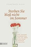 Sterben Sie bloß nicht im Sommer: Und andere Wahrheiten, die Sie über Ihr Ende wissen sollten (Taschenbücher) - Constanze Kleis 