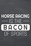 Horse Racing is the Bacon of Sports: Horse Racing Notebook or Journal - Size 6 x 9 - 110 Dot Grid Pages - Office Equipment, Supplies - Funny Horse Racing Gift Idea for Christmas or Birthday