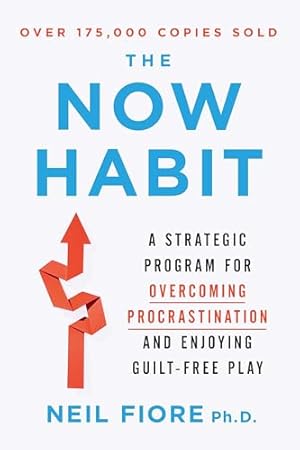 The Now Habit: A Strategic Program for Overcoming Procrastination and Enjoying Guilt-Free Play
