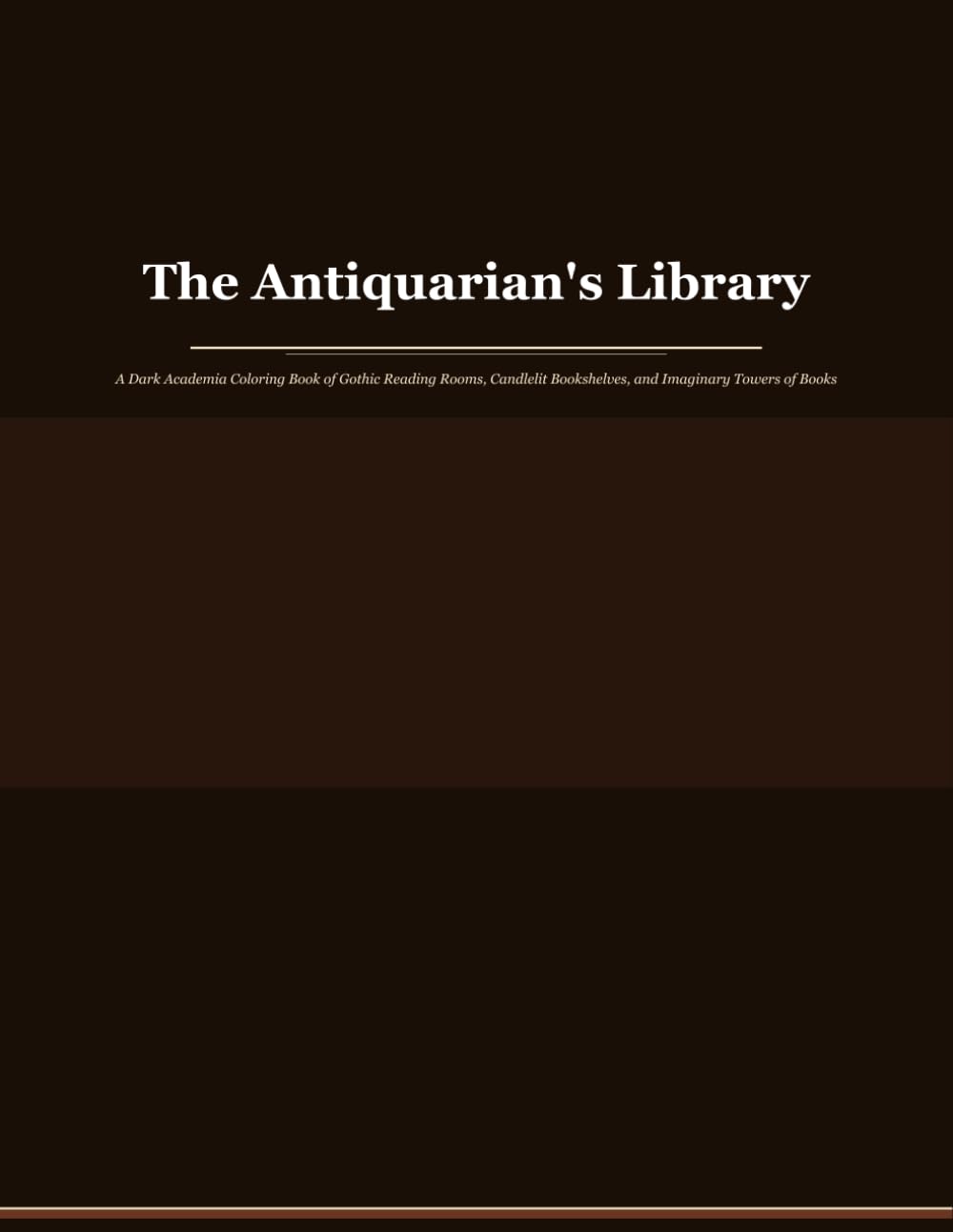 The Antiquarian's Library: A Dark Academia Coloring Book of Gothic Reading Rooms, Candlelit Bookshelves, and Imaginary Towers of Books
