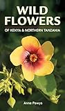 Wild Flowers of Kenya and Northern Tanzania (Struik Nature Field Guides Book 1) (English Edition)