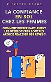  La confiance en soi chez les femmes: Comment briser facilement les stéréotypes sociaux afin de réaliser ses rêves ? (French Edition)