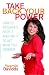 Take Back Your Power: How to Reclaim It, Keep It, and Use It to Get What You Deserve