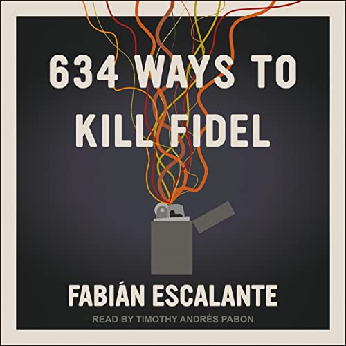 Enjoy 634 Ways to Kill Fidel from Fabian Escalante