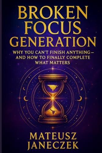 Broken Focus Generation – Why You Can’t Finish Anything –