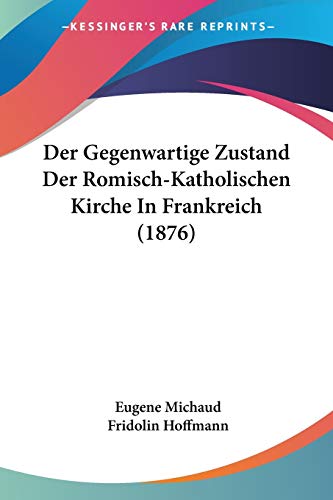Der Gegenwartige Zustand Der Romisch-Katholischen Kirche In Frankreich (1876) (German Edition)