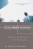Doing God's Business: Meaning and Motivation for the Marketplace
