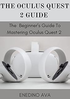 The Oculus Quest 2 Guide: The Beginner’s Guide To Mastering Oculus Quest 2