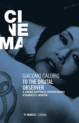 To the digital observer. Il cinema giapponese contemporaneo attraverso il monitor (Mimesis-Cinema)