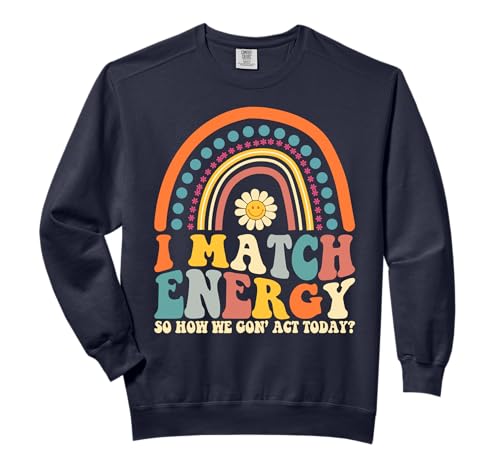 I Match Energy So How We Gone Act Today Comfort Colors Adult Sweatshirt