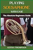 sousaphone yamaha price  PLAYING SOUSAPHONE WITH EASE: Essential Techniques, Practice Tips, And Easy-To-Follow Guides For Beginners To Advanced Players