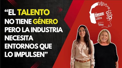 "El talento no tiene g&eacute;nero, pero la industria necesita entornos que lo impulsen"