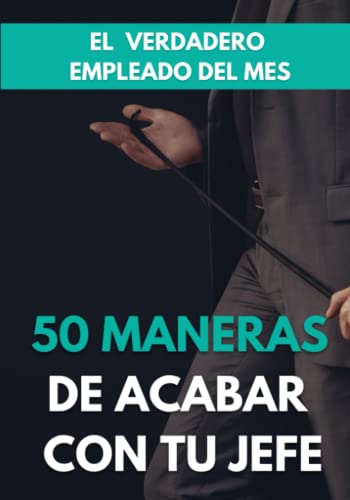 50 maneras de acabar con tu jefe. El verdadero empleado del mes: Cuaderno gracioso y original para broma a tu jefe, tus amigos, tu pareja. Regalo divertido adultos (Cuadernos originales de broma)