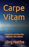 Carpe Vitam: Entdecke und lebe das Wunder des Lebens (Onkel Jörg's, Band 4)