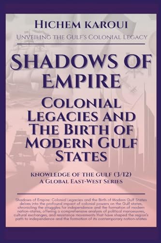 Shadows of Empire: Colonial Legacies and The Birth of Modern Gulf States (Knowldege of the Gulf)