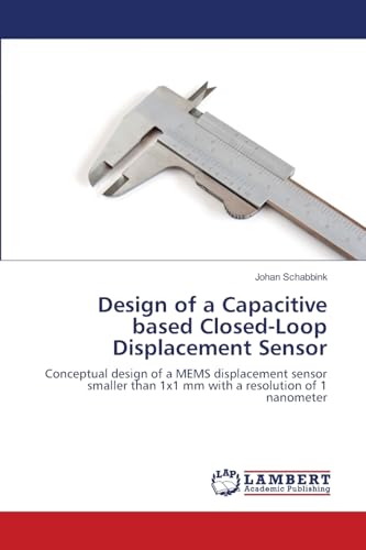 Design of a Capacitive based Closed-Loop Displacement Sensor: Conceptual design of a MEMS displacement sensor smaller than 1x1 mm with a resolution of 1 nanometer
