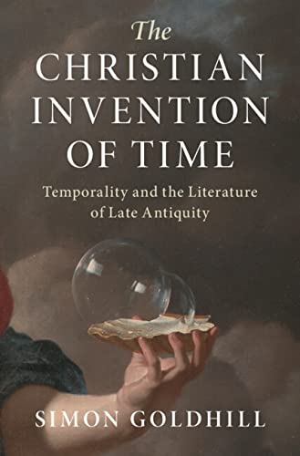 The Christian Invention of Time: Temporality and the Literature of Late Antiquity (Greek Culture in the Roman World) (English Edition)