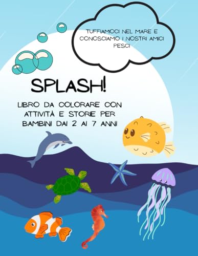 Splash! Esploriamo il fondo del mare - Libro da colorare con attività e storie per bambini dai 2 ai 7 anni: Disegni grandi da colorare, mini-storie ... fantasia, attenzione e motricità fine