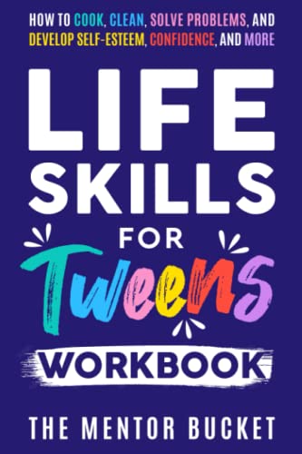 Life Skills for Tweens Workbook - How to Cook, Clean, Solve Problems, and Develop Self-Esteem, Confidence, and...
